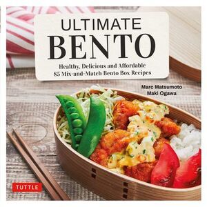 Ultimate Bento: Healthy, Delicious and Affordable: 85 Mix-And-Match Bento Box Re